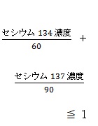 (セシウム134濃度/60)+(セシウム137濃度/90)≦1