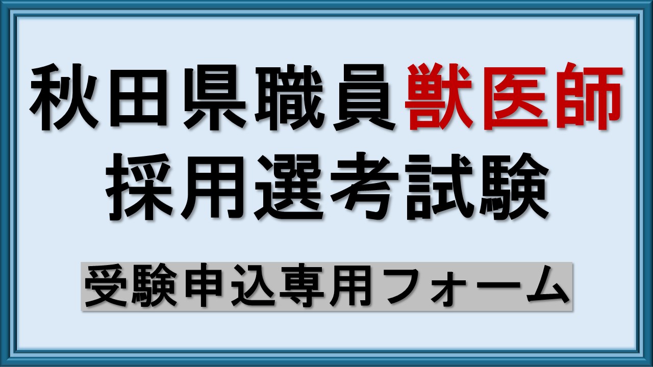 秋田県獣医師職員採用選考試験　受験申込専用フォーム