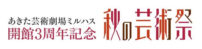 あきた芸術劇場ミルハス開館３周年記念「秋の芸術祭」ロゴ