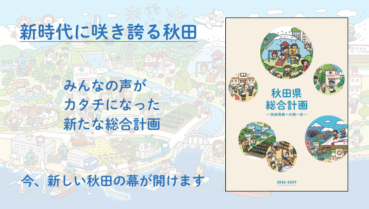 画像（バナー）新時代に咲き誇る秋田　みんなの声がカタチになった新たな総合計画　今、新しい秋田の幕が開けます